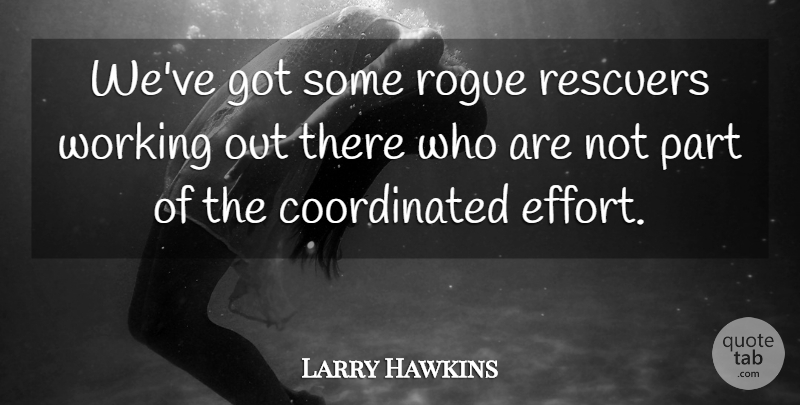 Larry Hawkins Quote About Rogue: Weve Got Some Rogue Rescuers...