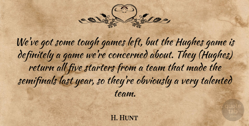 H. Hunt Quote About Concerned, Definitely, Five, Games, Hughes: Weve Got Some Tough Games...