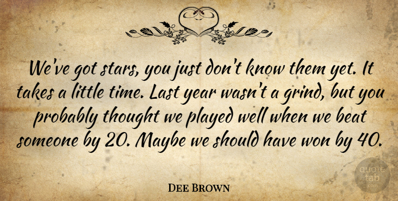 Dee Brown Quote About Beat, Last, Maybe, Played, Takes: Weve Got Stars You Just...