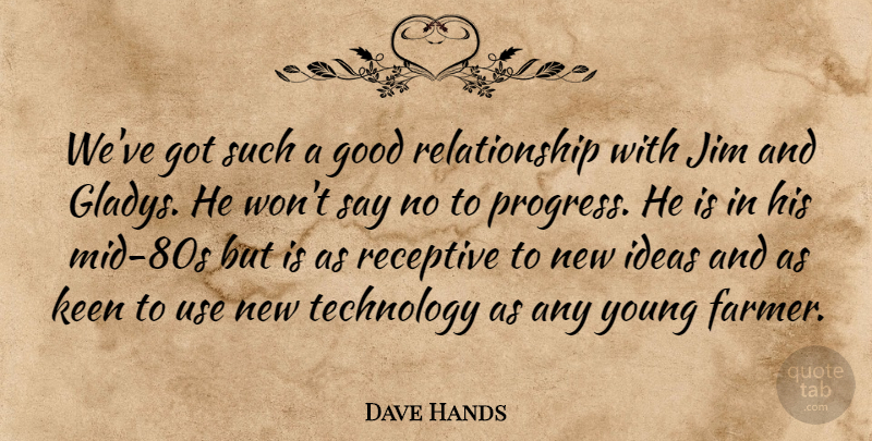 Dave Hands Quote About Good, Ideas, Jim, Keen, Receptive: Weve Got Such A Good...