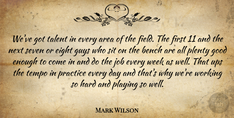 Mark Wilson Quote About Area, Bench, Eight, Good, Guys: Weve Got Talent In Every...