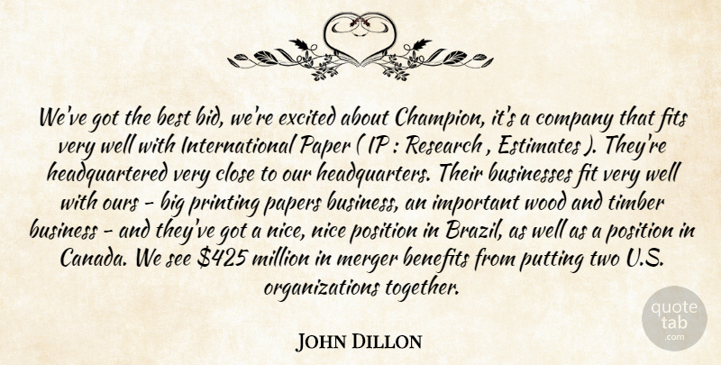 John Dillon Quote About Benefits, Best, Businesses, Close, Company: Weve Got The Best Bid...
