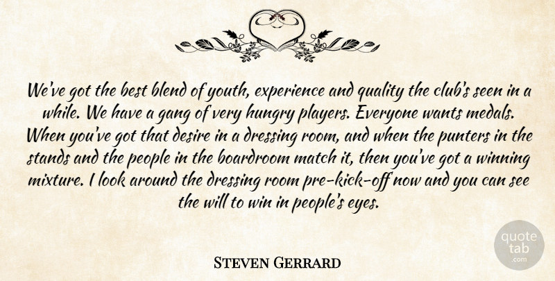 Steven Gerrard Quote About Best, Blend, Desire, Dressing, Experience: Weve Got The Best Blend...