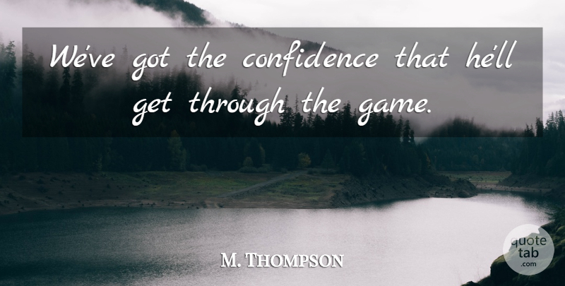 M. Thompson Quote About Confidence: Weve Got The Confidence That...