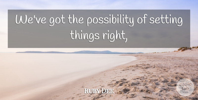 Ruby Dee Quote About Setting: Weve Got The Possibility Of...