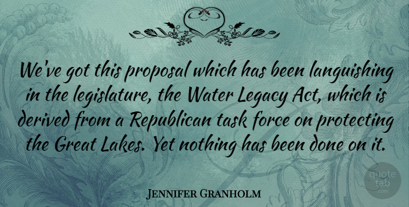 Jennifer Granholm Quote About Lakes, Water, Legacy: Weve Got This Proposal Which...