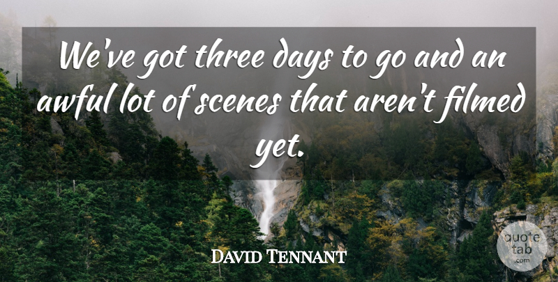 David Tennant Quote About Awful, Days, Scenes, Three: Weve Got Three Days To...