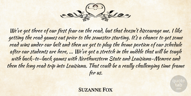 Suzanne Fox Quote About Belt, Chance, Discourage, Four, Frame: Weve Got Three Of Our...