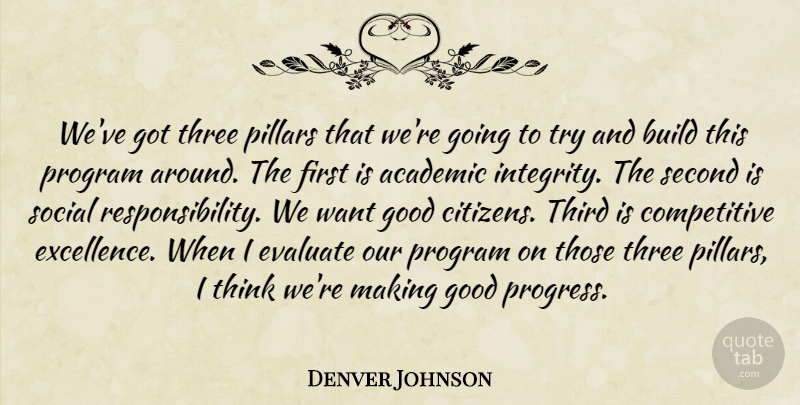 Denver Johnson Quote About Academic, Build, Evaluate, Good, Pillars: Weve Got Three Pillars That...