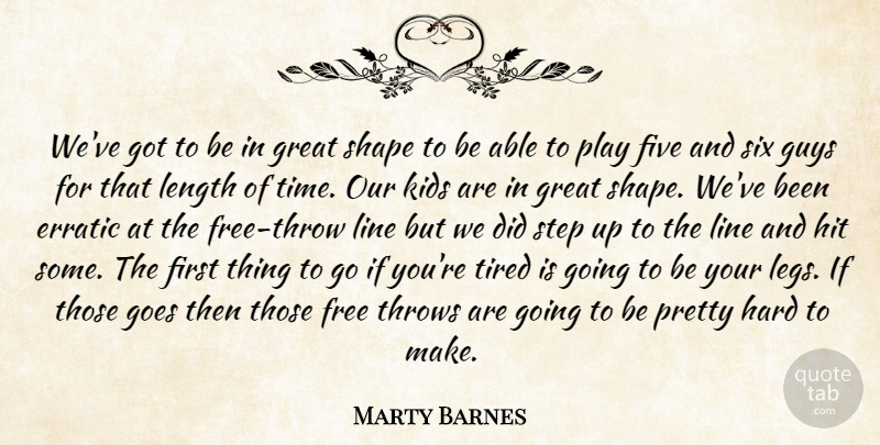 Marty Barnes Quote About Erratic, Five, Free, Goes, Great: Weve Got To Be In...