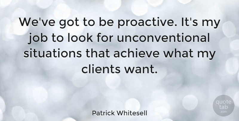 Patrick Whitesell Quote About Job, Situations: Weve Got To Be Proactive...