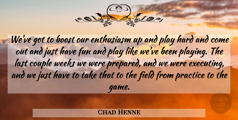 Chad Henne Quote About Boost, Couple, Enthusiasm, Field, Fun: Weve Got To Boost Our...