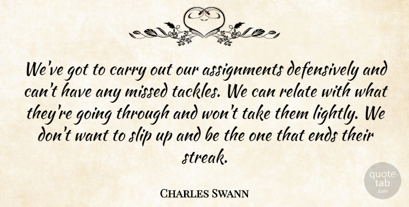 Charles Swann Quote About Carry, Ends, Missed, Relate, Slip: Weve Got To Carry Out...