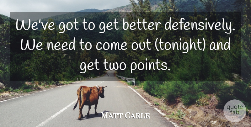 Matt Carle Quote About undefined: Weve Got To Get Better...