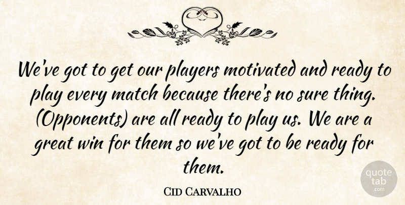 Cid Carvalho Quote About Great, Match, Motivated, Players, Ready: Weve Got To Get Our...