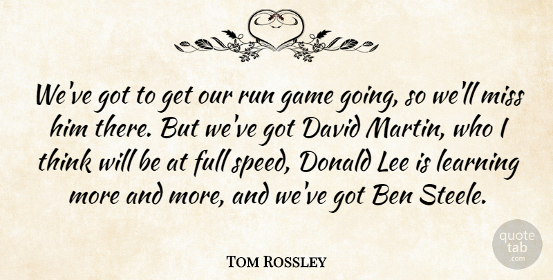 Tom Rossley Quote About Ben, David, Donald, Full, Game: Weve Got To Get Our...