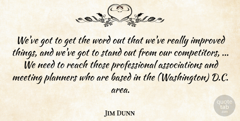 Jim Dunn Quote About Based, Improved, Meeting, Planners, Reach: Weve Got To Get The...
