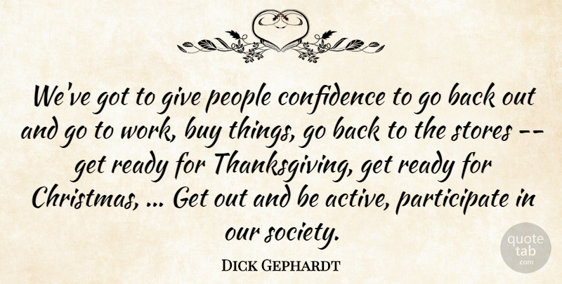 Dick Gephardt Quote About Buy, Confidence, People, Ready, Stores: Weve Got To Give People...