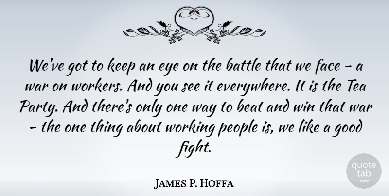 James P. Hoffa Quote About War, Party, Eye: Weve Got To Keep An...