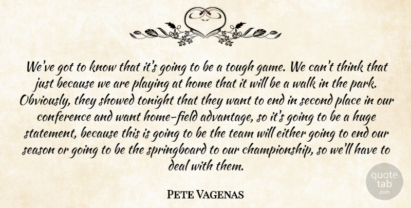 Pete Vagenas Quote About Conference, Deal, Either, Home, Huge: Weve Got To Know That...