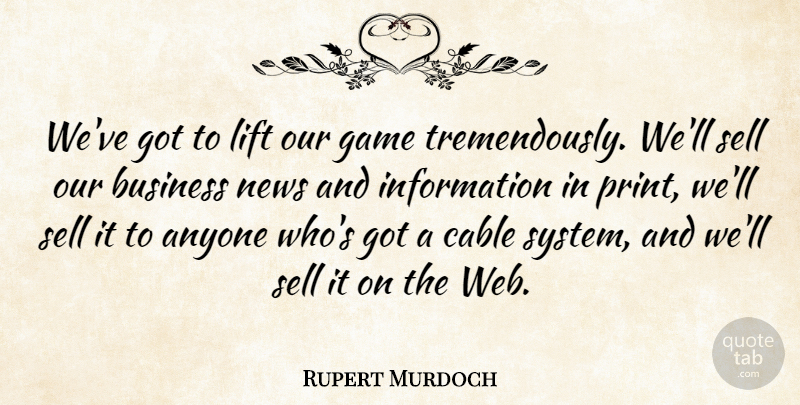 Rupert Murdoch Quote About Games, Information, News: Weve Got To Lift Our...