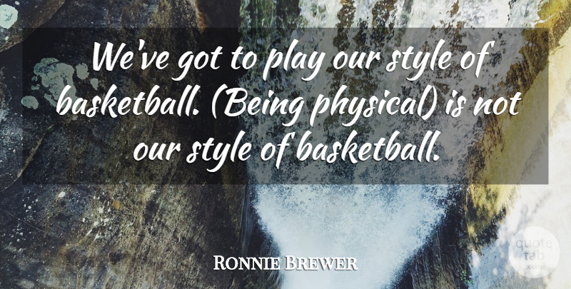 Ronnie Brewer Quote About Style: Weve Got To Play Our...