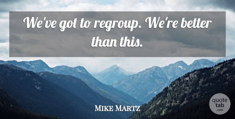 Mike Martz Quote About undefined: Weve Got To Regroup Were...