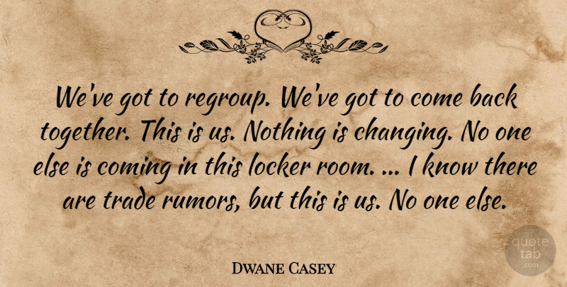 Dwane Casey Quote About Coming, Locker, Trade: Weve Got To Regroup Weve...
