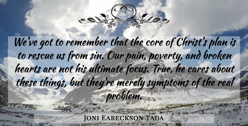 Joni Eareckson Tada Quote About Pain, Real, Heart: Weve Got To Remember That...