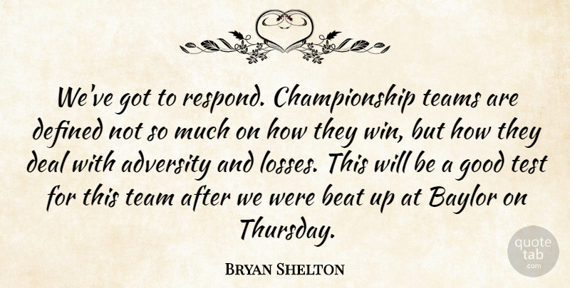 Bryan Shelton Quote About Adversity, Beat, Deal, Defined, Good: Weve Got To Respond Championship...