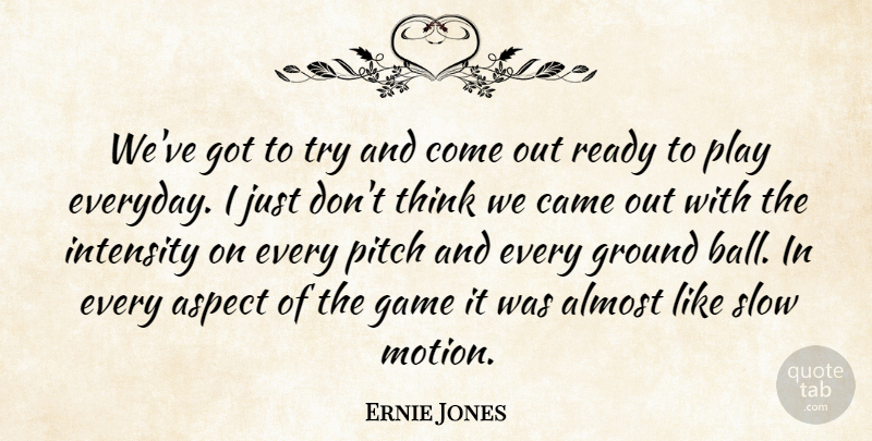 Ernie Jones Quote About Almost, Aspect, Came, Game, Ground: Weve Got To Try And...