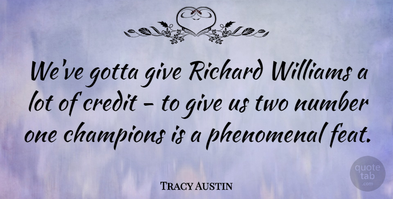 Tracy Austin Quote About Two, Numbers, Giving: Weve Gotta Give Richard Williams...
