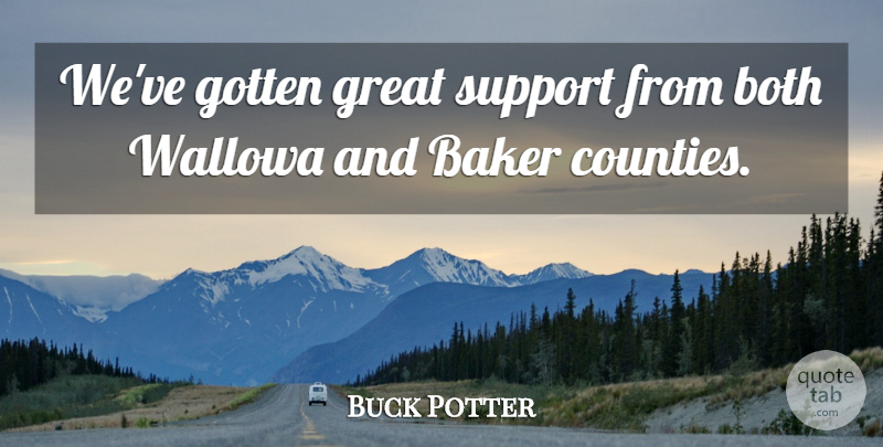 Buck Potter Quote About Baker, Both, Gotten, Great, Support: Weve Gotten Great Support From...