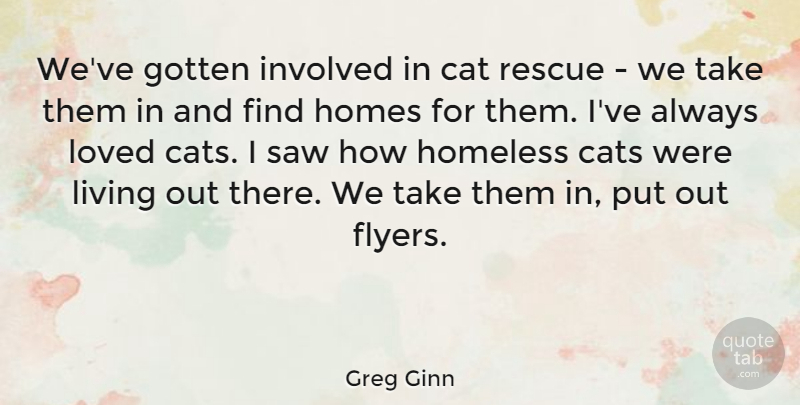 Greg Ginn Quote About American Artist, Gotten, Homes, Involved, Living: Weve Gotten Involved In Cat...