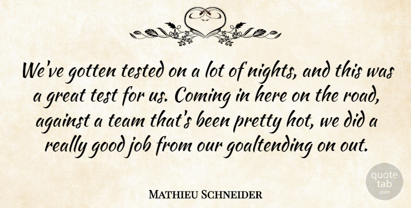Mathieu Schneider Quote About Against, Coming, Good, Gotten, Great: Weve Gotten Tested On A...