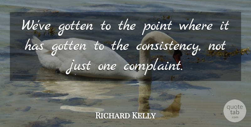 Richard Kelly Quote About Gotten, Point: Weve Gotten To The Point...