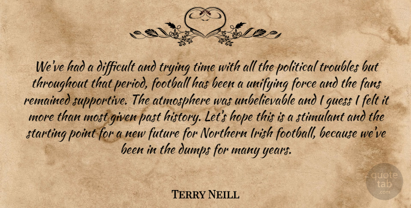 Terry Neill Quote About Atmosphere, Difficult, Fans, Felt, Football: Weve Had A Difficult And...