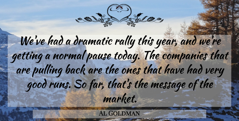 Al Goldman Quote About Companies, Dramatic, Good, Message, Normal: Weve Had A Dramatic Rally...