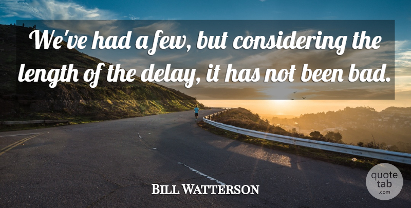 Bill Watterson Quote About Delay, Length: Weve Had A Few But...