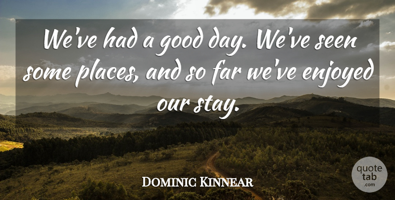 Dominic Kinnear Quote About Enjoyed, Far, Good, Seen: Weve Had A Good Day...