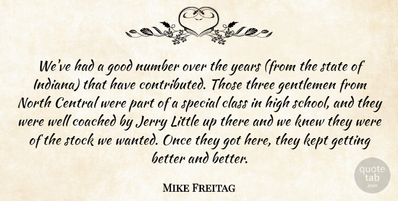 Mike Freitag Quote About Central, Class, Coached, Gentlemen, Good: Weve Had A Good Number...
