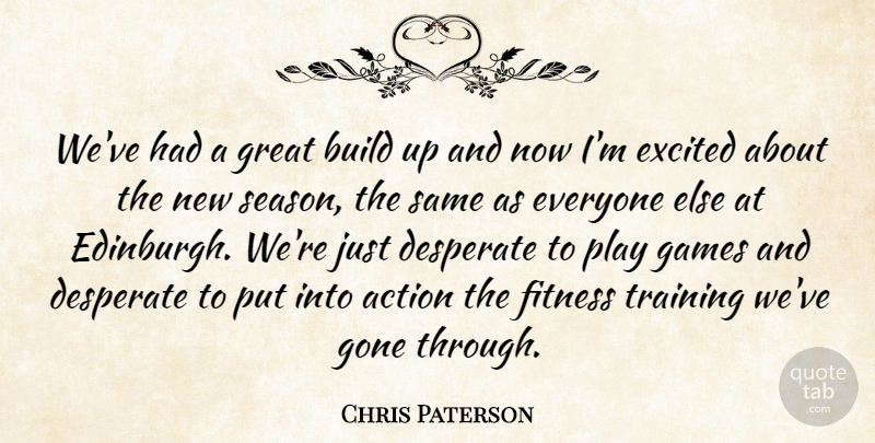 Chris Paterson Quote About Action, Build, Desperate, Excited, Fitness: Weve Had A Great Build...