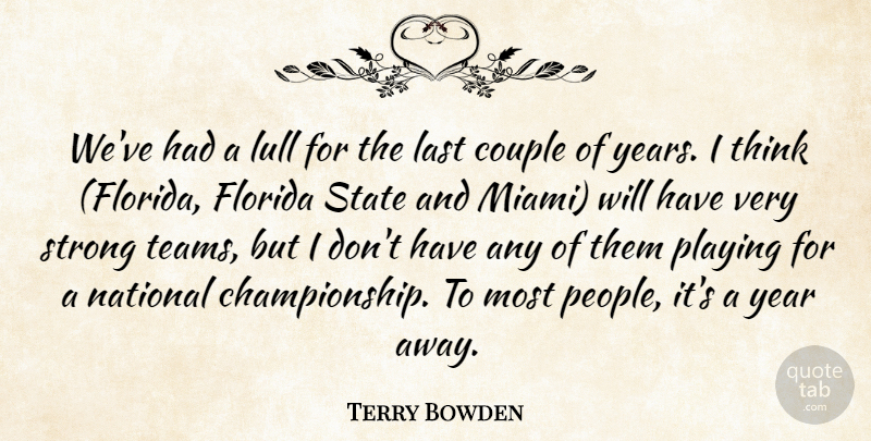 Terry Bowden Quote About Couple, Florida, Last, Lull, National: Weve Had A Lull For...