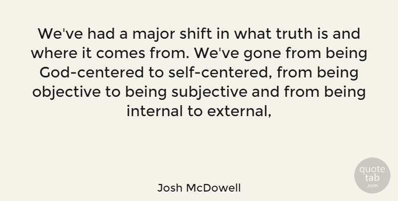 Josh McDowell Quote About Self, Gone, Truth Is: Weve Had A Major Shift...