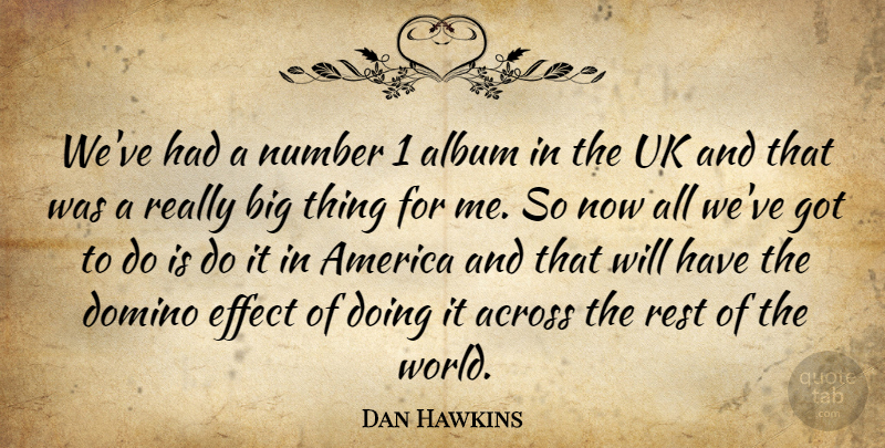 Dan Hawkins Quote About Across, Album, America, Effect, Uk: Weve Had A Number 1...