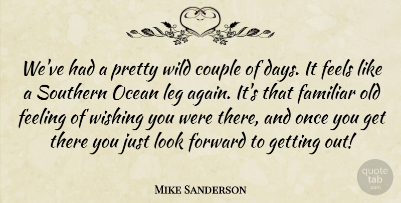 Mike Sanderson Quote About Couple, Familiar, Feeling, Feels, Forward: Weve Had A Pretty Wild...