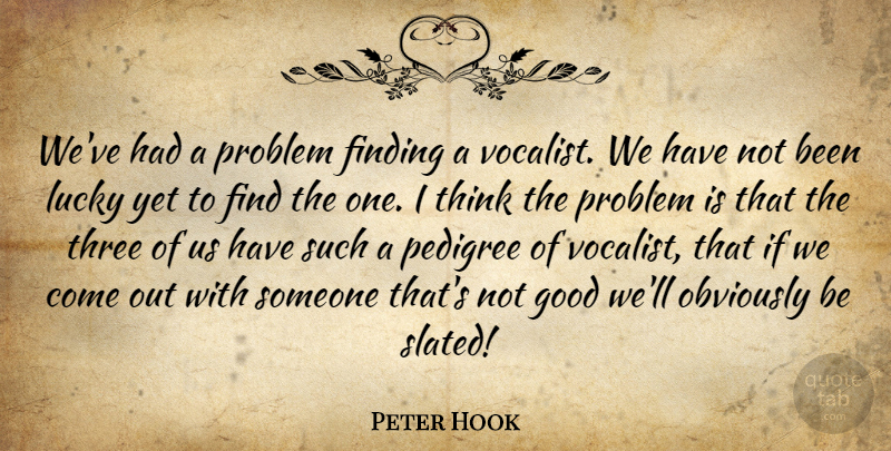 Peter Hook Quote About Thinking, Finding The One, Lucky: Weve Had A Problem Finding...