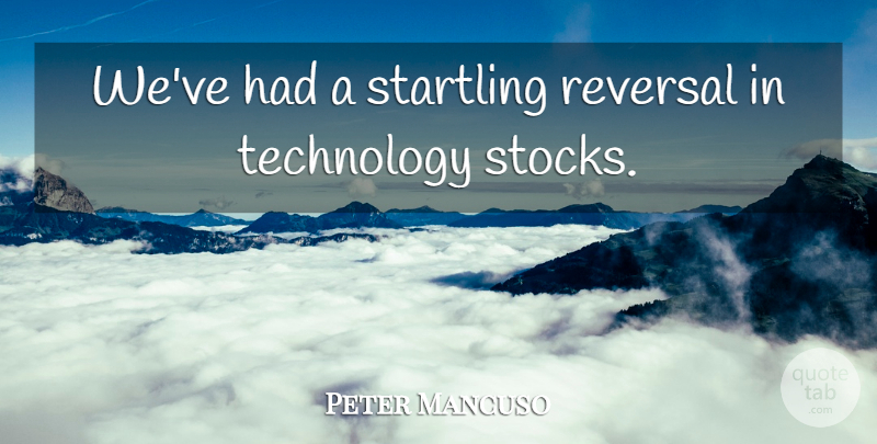 Peter Mancuso Quote About Technology: Weve Had A Startling Reversal...