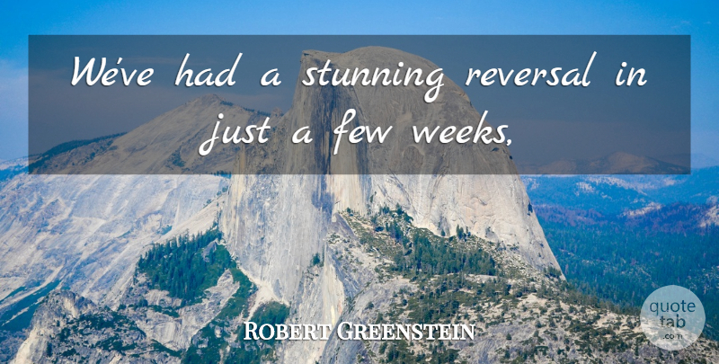 Robert Greenstein Quote About Few, Stunning: Weve Had A Stunning Reversal...