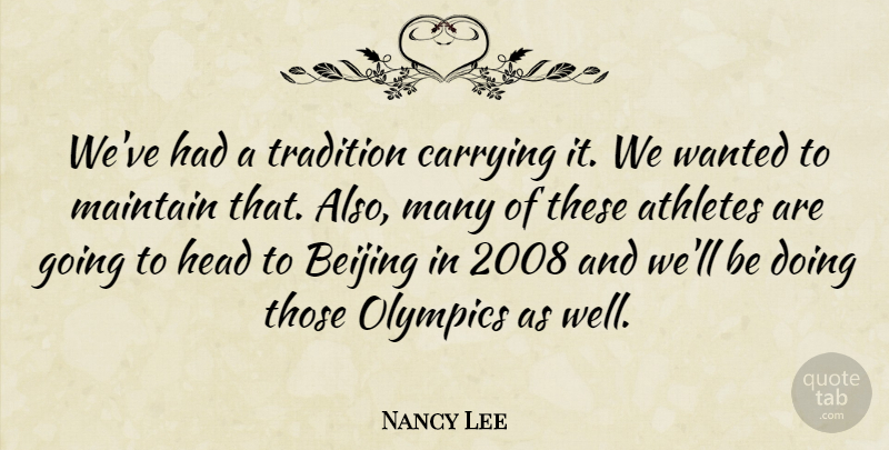 Nancy Lee Quote About Athletes, Beijing, Carrying, Head, Maintain: Weve Had A Tradition Carrying...